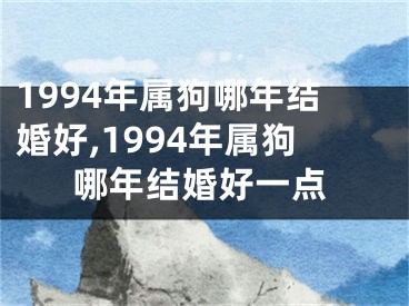 1994年属狗哪年结婚好,1994年属狗哪年结婚好一点