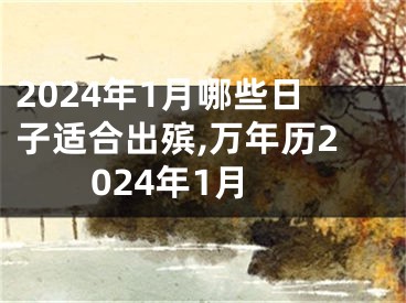 2024年1月哪些日子适合出殡,万年历2024年1月