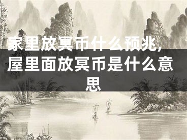 家里放冥币什么预兆,屋里面放冥币是什么意思