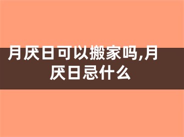 月厌日可以搬家吗,月厌日忌什么