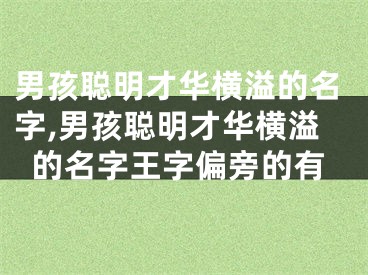 男孩聪明才华横溢的名字,男孩聪明才华横溢的名字王字偏旁的有