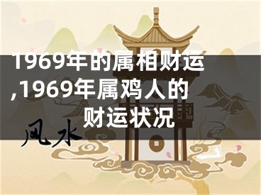 1969年的属相财运,1969年属鸡人的财运状况