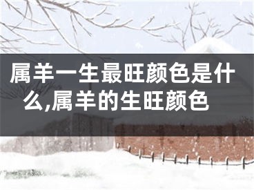 属羊一生最旺颜色是什么,属羊的生旺颜色