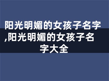 阳光明媚的女孩子名字,阳光明媚的女孩子名字大全