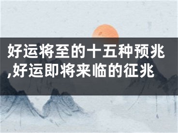 好运将至的十五种预兆,好运即将来临的征兆