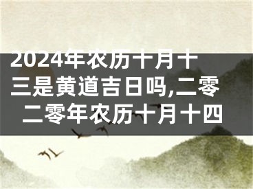 2024年农历十月十三是黄道吉日吗,二零二零年农历十月十四