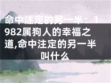 命中注定的另一半：1982属狗人的幸福之道,命中注定的另一半叫什么