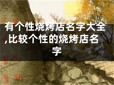 有个性烧烤店名字大全,比较个性的烧烤店名字