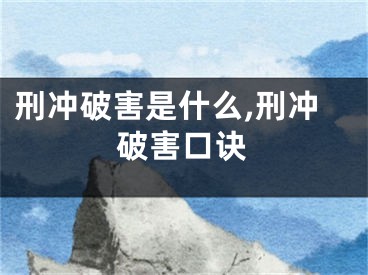 刑冲破害是什么,刑冲破害口诀