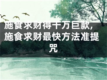 施食求财得千万巨款,施食求财最快方法准提咒