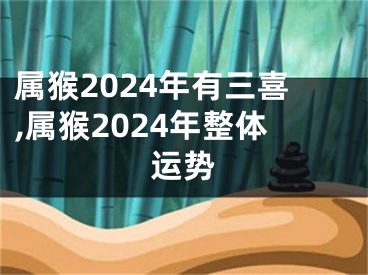 属猴2024年有三喜,属猴2024年整体运势