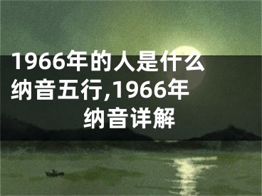 1966年的人是什么纳音五行,1966年纳音详解