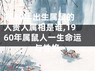 1960年出生属鼠的人贵人属相是谁,1960年属鼠人一生命运与性格