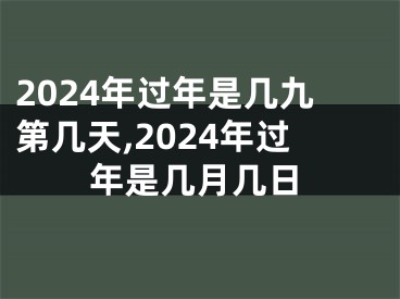 2024年过年是几九第几天,2024年过年是几月几日