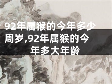 92年属猴的今年多少周岁,92年属猴的今年多大年龄