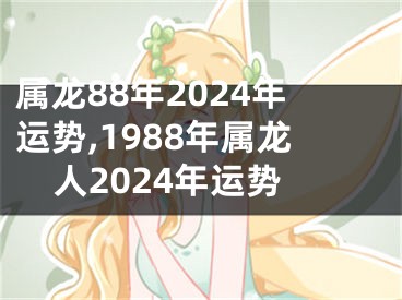 属龙88年2024年运势,1988年属龙人2024年运势