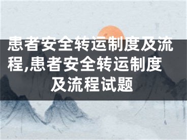 患者安全转运制度及流程,患者安全转运制度及流程试题