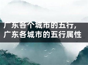 广东各个城市的五行,广东各城市的五行属性