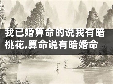 我已婚算命的说我有暗桃花,算命说有暗婚命