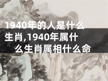 1940年的人是什么生肖,1940年属什么生肖属相什么命