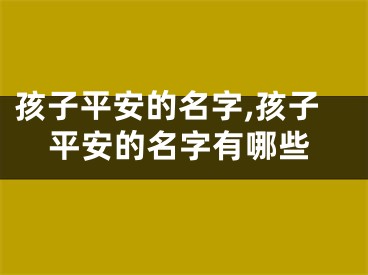 孩子平安的名字,孩子平安的名字有哪些