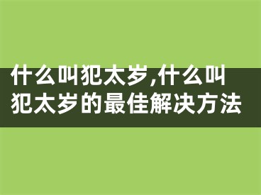 什么叫犯太岁,什么叫犯太岁的最佳解决方法