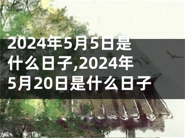 2024年5月5日是什么日子,2024年5月20日是什么日子