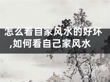 怎么看自家风水的好坏,如何看自己家风水