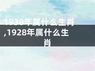 1930年属什么生肖,1928年属什么生肖