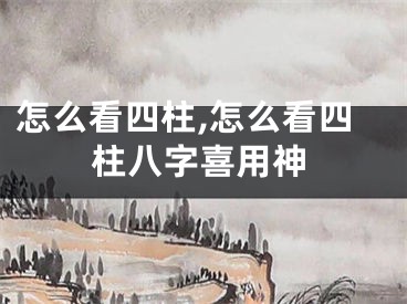 怎么看四柱,怎么看四柱八字喜用神