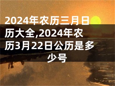 2024年农历三月日历大全,2024年农历3月22日公历是多少号