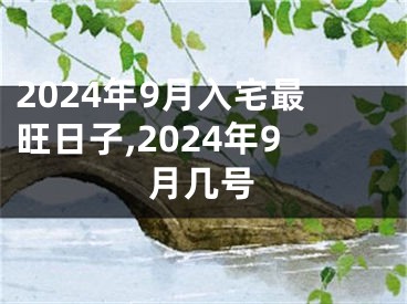 2024年9月入宅最旺日子,2024年9月几号