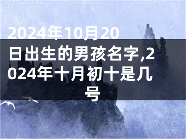 2024年10月20日出生的男孩名字,2024年十月初十是几号