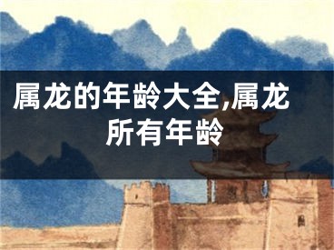 属龙的年龄大全,属龙所有年龄