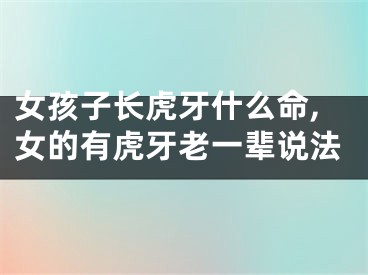 女孩子长虎牙什么命,女的有虎牙老一辈说法