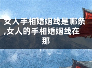 女人手相婚姻线是哪条,女人的手相婚姻线在那