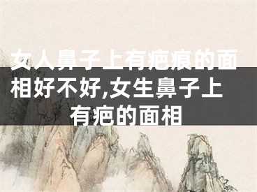 女人鼻子上有疤痕的面相好不好,女生鼻子上有疤的面相