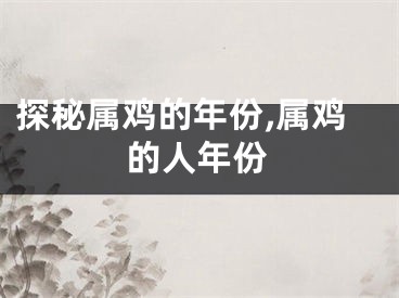 探秘属鸡的年份,属鸡的人年份