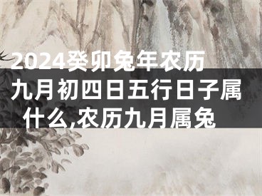 2024癸卯兔年农历九月初四日五行日子属什么,农历九月属兔