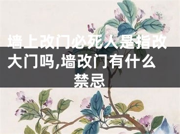 墙上改门必死人是指改大门吗,墙改门有什么禁忌