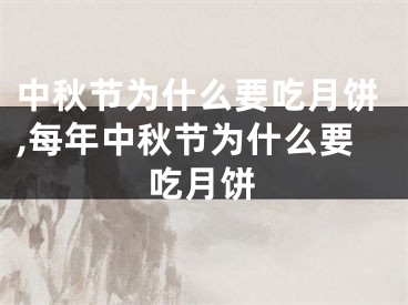 中秋节为什么要吃月饼,每年中秋节为什么要吃月饼