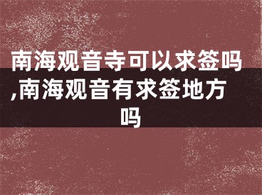 南海观音寺可以求签吗,南海观音有求签地方吗