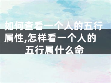 如何查看一个人的五行属性,怎样看一个人的五行属什么命