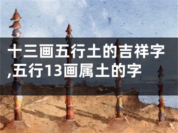 十三画五行土的吉祥字,五行13画属土的字