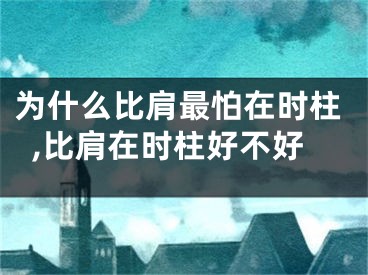 为什么比肩最怕在时柱,比肩在时柱好不好