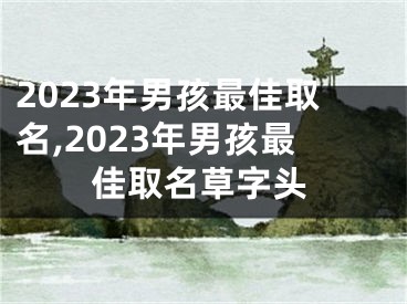 2023年男孩最佳取名,2023年男孩最佳取名草字头