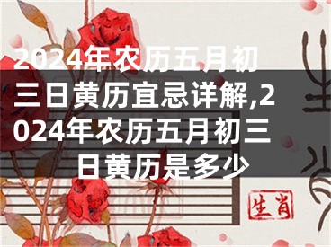 2024年农历五月初三日黄历宜忌详解,2024年农历五月初三日黄历是多少