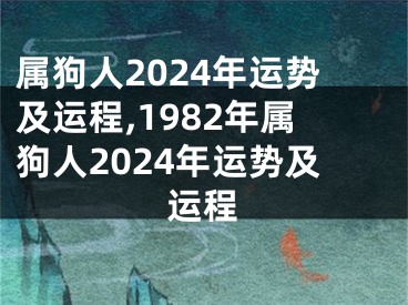 属狗人2024年运势及运程,1982年属狗人2024年运势及运程