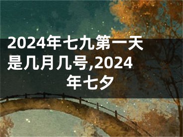 2024年七九第一天是几月几号,2024年七夕