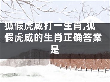 狐假虎威打一生肖,狐假虎威的生肖正确答案是